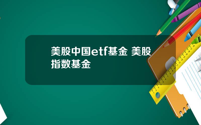 美股中国etf基金 美股指数基金